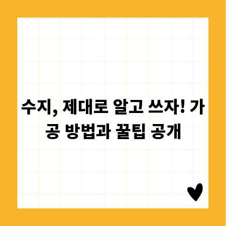 수지, 제대로 알고 쓰자! 가공 방법과 꿀팁 공개