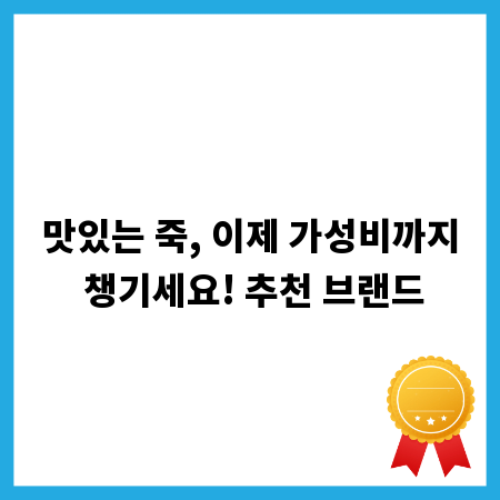 맛있는 죽, 이제 가성비까지 챙기세요! 추천 브랜드