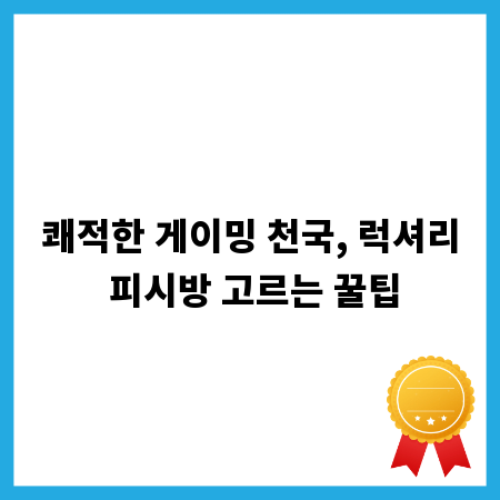 쾌적한 게이밍 천국, 럭셔리 피시방 고르는 꿀팁
