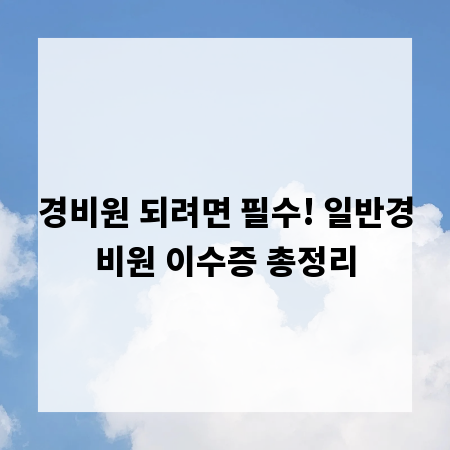 경비원 되려면 필수! 일반경비원 이수증 총정리