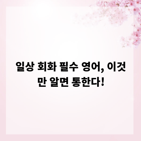 일상 회화 필수 영어, 이것만 알면 통한다!