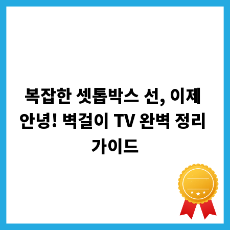 복잡한 셋톱박스 선, 이제 안녕! 벽걸이 TV 완벽 정리 가이드