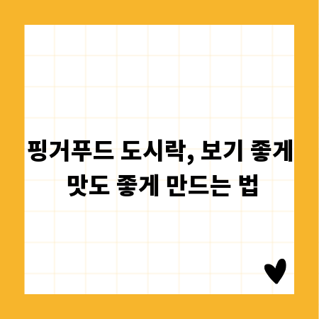 핑거푸드 도시락, 보기 좋게 맛도 좋게 만드는 법