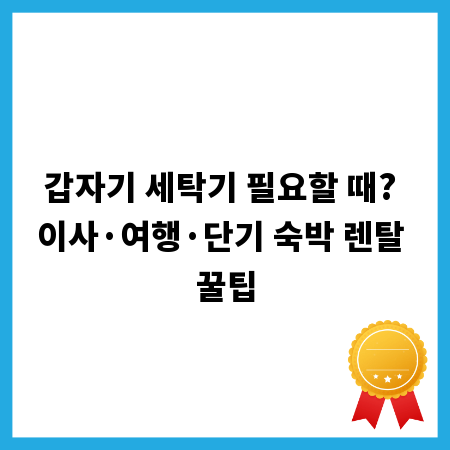 갑자기 세탁기 필요할 때? 이사&middot;여행&middot;단기 숙박 렌탈 꿀팁