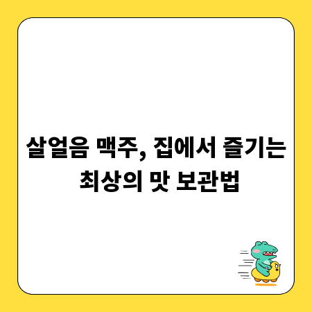 살얼음 맥주, 집에서 즐기는 최상의 맛 보관법