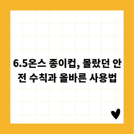 6.5온스 종이컵, 몰랐던 안전 수칙과 올바른 사용법
