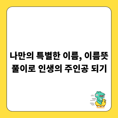 나만의 특별한 이름, 이름뜻풀이로 인생의 주인공 되기