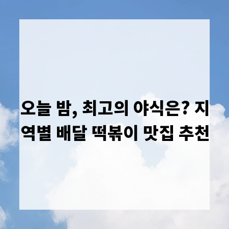 오늘 밤, 최고의 야식은? 지역별 배달 떡볶이 맛집 추천