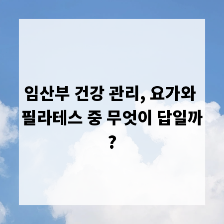 임산부 건강 관리, 요가와 필라테스 중 무엇이 답일까?