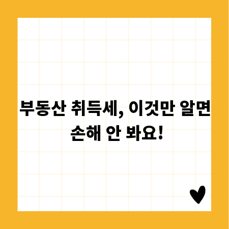 부동산 취득세, 이것만 알면 손해 안 봐요!