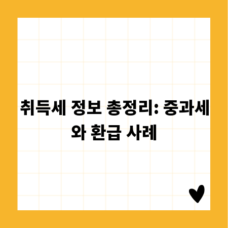 취득세 정보 총정리: 중과세와 환급 사례