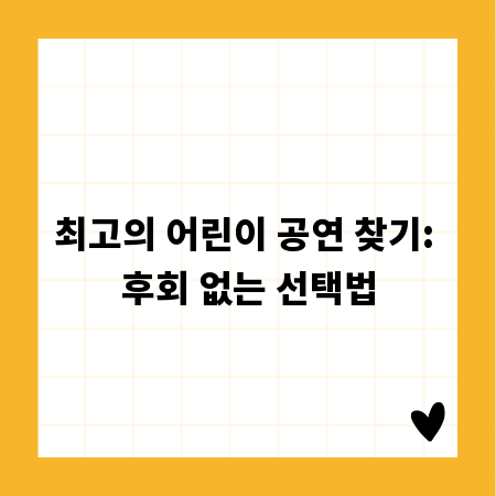 최고의 어린이 공연 찾기: 후회 없는 선택법