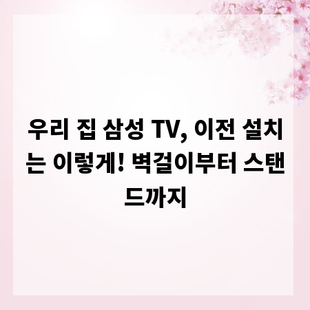 우리 집 삼성 TV, 이전 설치는 이렇게! 벽걸이부터 스탠드까지