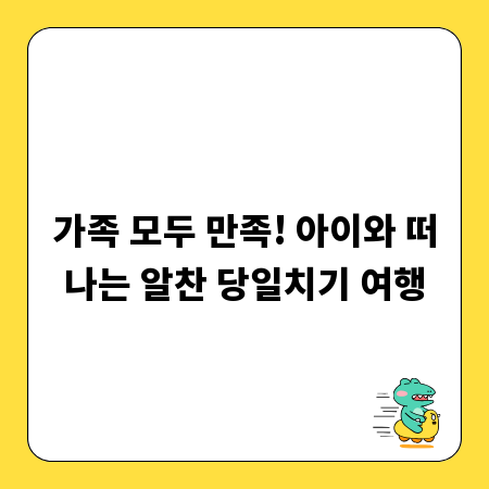 가족 모두 만족! 아이와 떠나는 알찬 당일치기 여행
