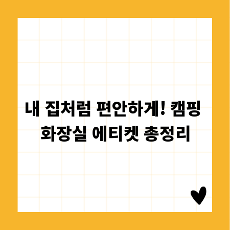 내 집처럼 편안하게! 캠핑 화장실 에티켓 총정리
