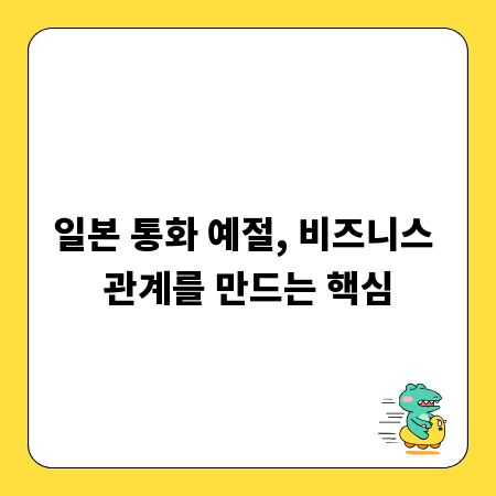 일본 통화 예절, 비즈니스 관계를 만드는 핵심