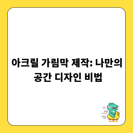 아크릴 가림막 제작: 나만의 공간 디자인 비법
