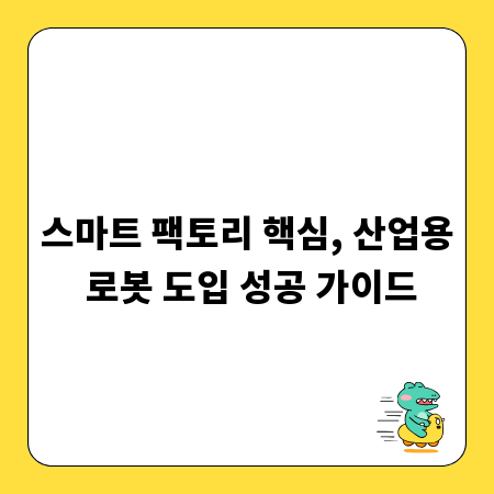 스마트 팩토리 핵심, 산업용 로봇 도입 성공 가이드