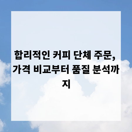 합리적인 커피 단체 주문, 가격 비교부터 품질 분석까지