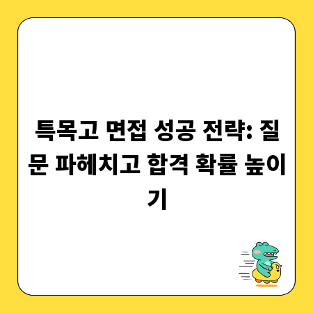 특목고 면접 성공 전략: 질문 파헤치고 합격 확률 높이기