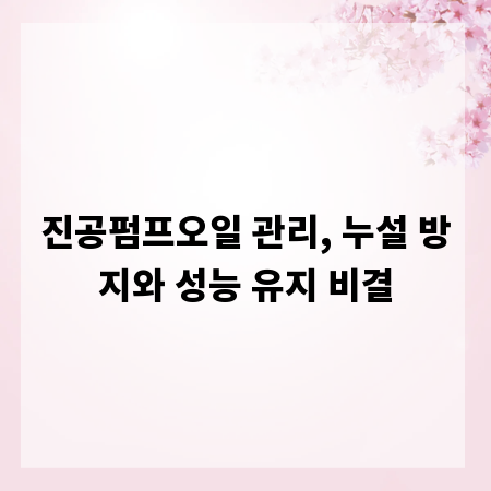 진공펌프오일 관리, 누설 방지와 성능 유지 비결