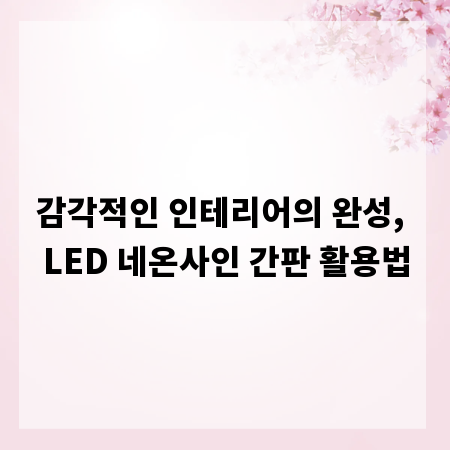 감각적인 인테리어의 완성, LED 네온사인 간판 활용법