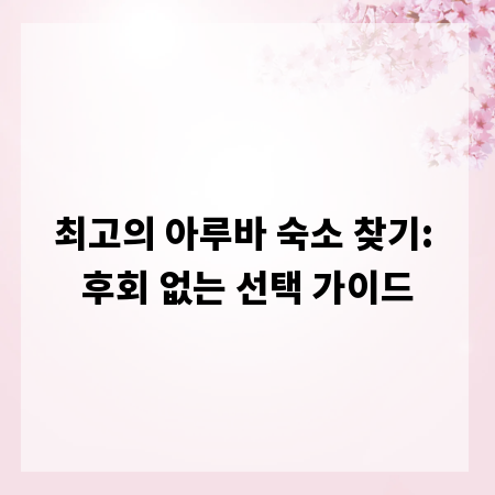 최고의 아루바 숙소 찾기: 후회 없는 선택 가이드