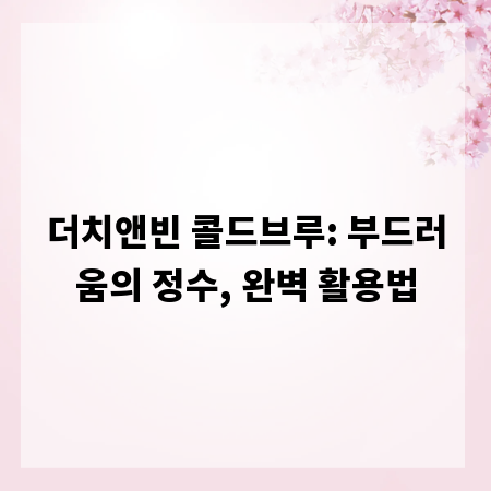 더치앤빈 콜드브루: 부드러움의 정수, 완벽 활용법