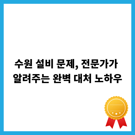 수원 설비 문제, 전문가가 알려주는 완벽 대처 노하우