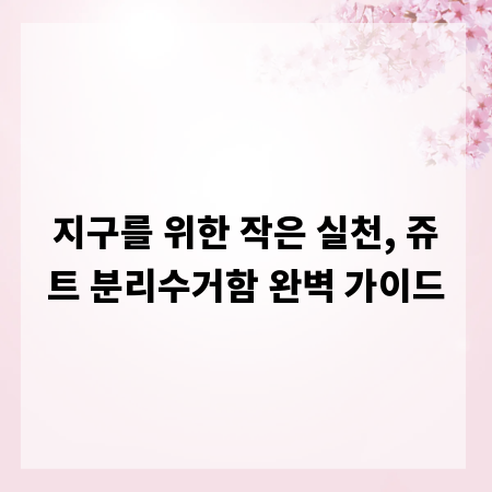 지구를 위한 작은 실천, 쥬트 분리수거함 완벽 가이드