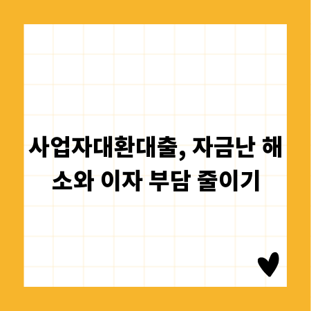 사업자대환대출, 자금난 해소와 이자 부담 줄이기