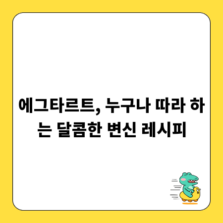 에그타르트, 누구나 따라 하는 달콤한 변신 레시피