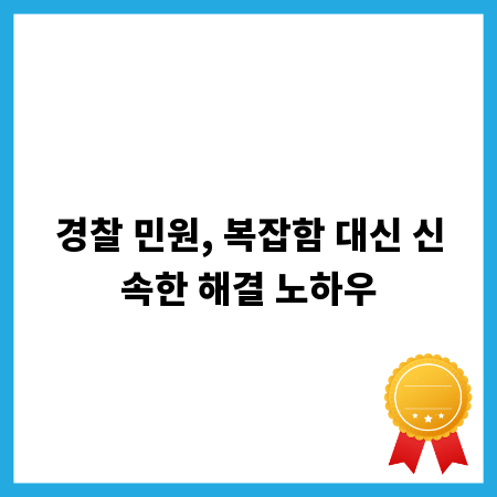 경찰 민원, 복잡함 대신 신속한 해결 노하우