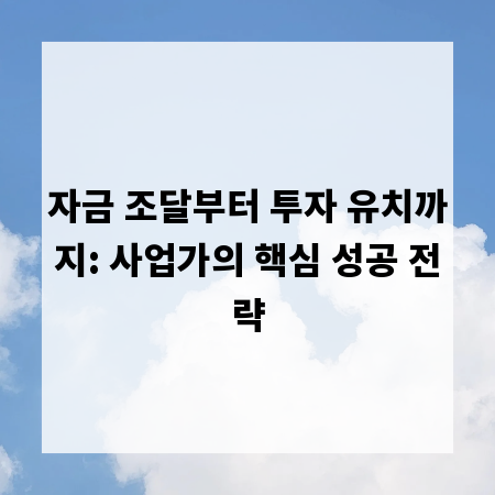 자금 조달부터 투자 유치까지: 사업가의 핵심 성공 전략