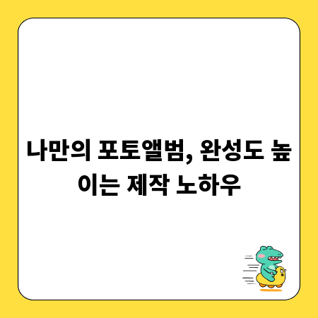 나만의 포토앨범, 완성도 높이는 제작 노하우