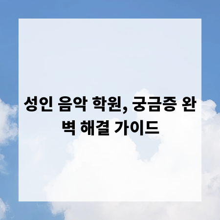 성인 음악 학원, 궁금증 완벽 해결 가이드