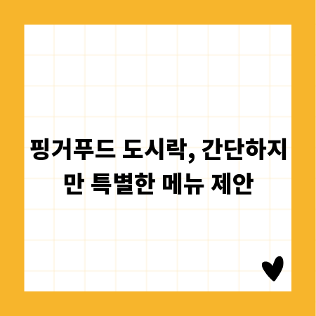 핑거푸드 도시락, 간단하지만 특별한 메뉴 제안