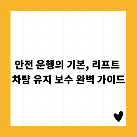 안전 운행의 기본, 리프트 차량 유지 보수 완벽 가이드
