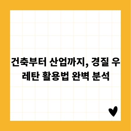 건축부터 산업까지, 경질 우레탄 활용법 완벽 분석