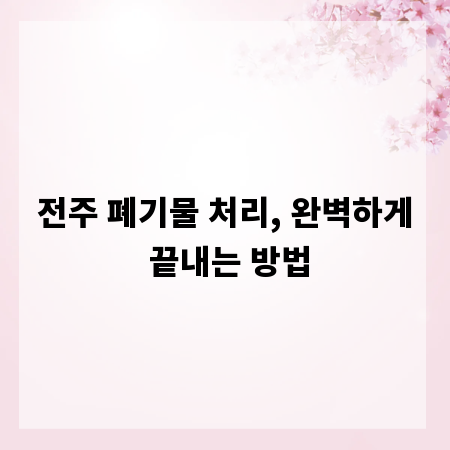 전주 폐기물 처리, 완벽하게 끝내는 방법