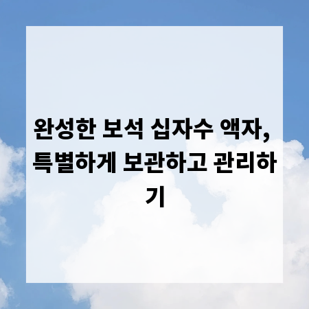 완성한 보석 십자수 액자, 특별하게 보관하고 관리하기