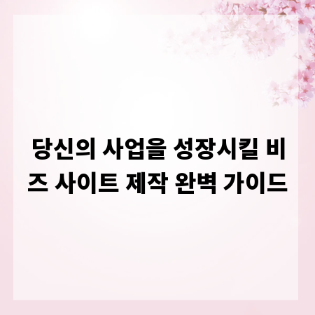 당신의 사업을 성장시킬 비즈 사이트 제작 완벽 가이드
