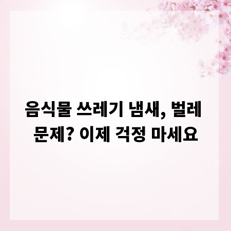 음식물 쓰레기 냄새, 벌레 문제? 이제 걱정 마세요