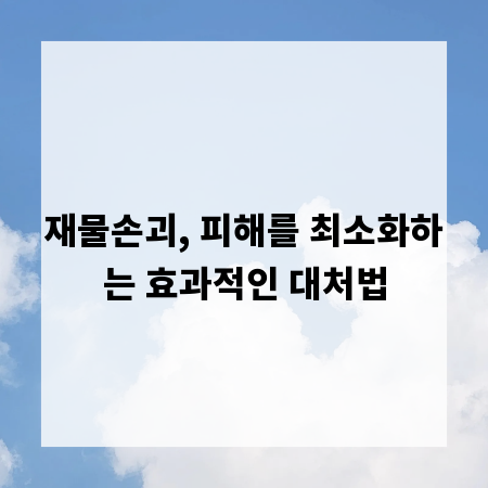 재물손괴, 피해를 최소화하는 효과적인 대처법