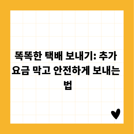 똑똑한 택배 보내기: 추가 요금 막고 안전하게 보내는 법