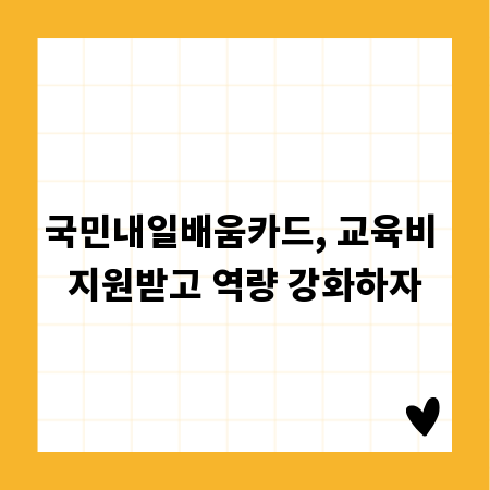 국민내일배움카드, 교육비 지원받고 역량 강화하자
