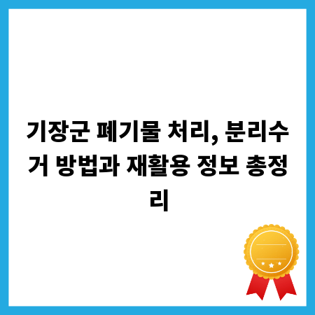 기장군 폐기물 처리, 분리수거 방법과 재활용 정보 총정리
