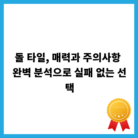 돌 타일, 매력과 주의사항 완벽 분석으로 실패 없는 선택