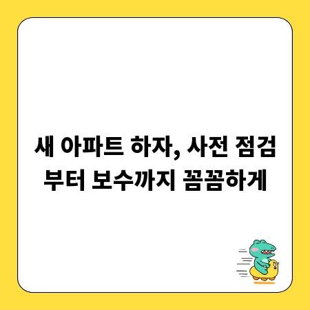 새 아파트 하자, 사전 점검부터 보수까지 꼼꼼하게