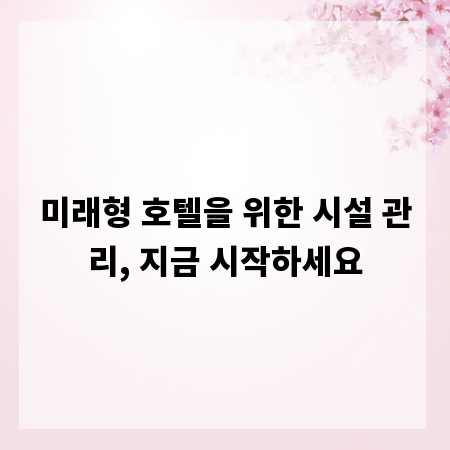 미래형 호텔을 위한 시설 관리, 지금 시작하세요